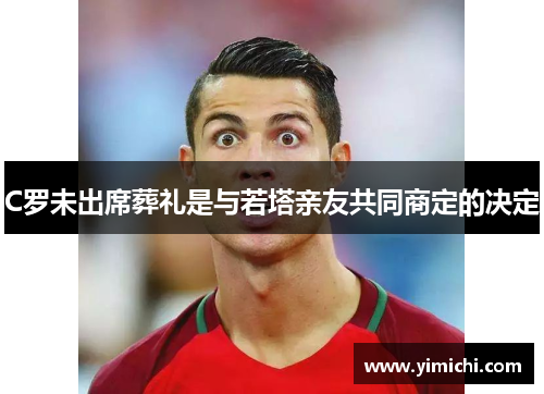 C罗未出席葬礼是与若塔亲友共同商定的决定